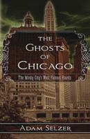 The Ghosts of Chicago: The Windy City's Most Famous Haunts 0738736112 Book Cover