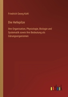 Die Hefepilze: ihre Organisation, Physiologie, Biologie und Systematik sowie ihre Bedeutung als Gärungsorganismen 3368496301 Book Cover
