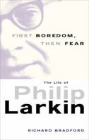 First Boredom, Then Fear: The Life Of Philip Larkin 0720611474 Book Cover
