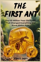 The First Ant: The 113-Million-Year-Old Fossil That Changed Everything We Know About Ants B0F78QHLR7 Book Cover