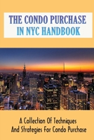 The Condo Purchase In NYC Handbook: A Collection Of Techniques And Strategies For Condo Purchase: How To Purchase A Home Living In New York City B09CC4JCBQ Book Cover