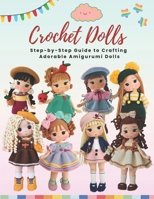 Crochet Dolls: Step-by-Step Guide to Crafting Adorable Amigurumi Dolls: Amigurumi Doll Pattern Book, 8 adorable dolls and accessories to crochet, Collection of Unique and Cute Crochet Patterns B0DT1GHW34 Book Cover