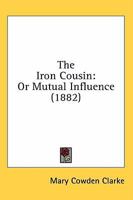 The Iron Cousin, Or, Mutual Influence 1241225419 Book Cover