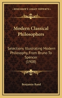 Modern Classical Philosophers, Selections Illustrating Modern Philosophy from Bruno to Spencer 1437157823 Book Cover