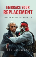 Embrace Your Replacement: Immigration in America B0F3G7BTJN Book Cover