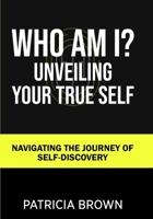 Who Am I?: Unveiling Your True Self: Navigating the Journey of Self-Discovery 2283280435 Book Cover