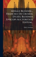 Missale Blesense... Francisci De Crussol D'uzès, Blesensis Episcopi Auctoritate Editum... (Latin Edition) 102470663X Book Cover