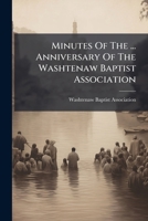 Minutes of the ... Anniversary of the Washtenaw Baptist Association... 1273183223 Book Cover