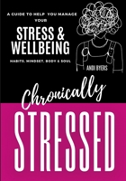 Chronically Stressed: A Guide to Help You Manage Your Stress & Wellbeing: Habits, Mindset, Body & Soul 1312634154 Book Cover