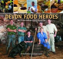 Devon Food Heroes. Peter Gorton & Adrian Oakes 0857041525 Book Cover