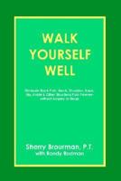 Walk Yourself Well: Eliminate Back, Shoulder, Knee, Hip, and Other Structural Pain Forever-Without Surgery or Drugs 0786862939 Book Cover
