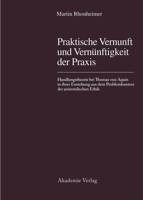 Praktische Vernunft Und Vernuenftigkeit Der Praxis: Handlungstheorie Bei Thomas Von Aquin in Ihrer Entstehung Aus Dem Problemkontext Der Aristotelischen Ethik 3050025360 Book Cover