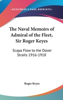 The Naval Memoirs Of Admiral Of The Fleet, Sir Roger Keyes: Scapa Flow To The Dover Straits 1916-1918 1432563599 Book Cover