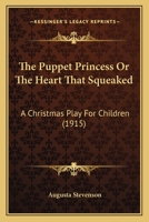 The Puppet Princess; or, The Heart That Squeaked; a Christmas Play for Children 1014591988 Book Cover