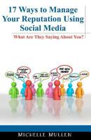 17 Ways to Manage Your Reputation Using Social Media: What Are They Saying about You? 1466247258 Book Cover