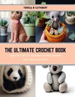 The Ultimate Crochet Book: Learn to Craft 24 Adorable Stuffed Animals, Keychains, and More B0CS3GZRLT Book Cover