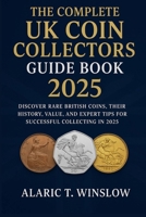 The Complete UK Coin Collectors Guide Book 2025: Discover Rare British Coins, Their History, Value, and Expert Tips for Successful Collecting in 2025 B0FRM7W9TB Book Cover