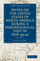 Notes on the United States of North America during a Phrenological Visit in 1838–39–40 (Cambridge Library Collection - North American History) 1108021573 Book Cover