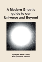 A Modern Gnostic guide to our Universe and Beyond B0GY17WQ9T Book Cover
