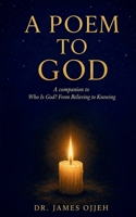 A Poem to God: A Companion to Who Is God? From Believing to Knowing B0H7P9FXHN Book Cover