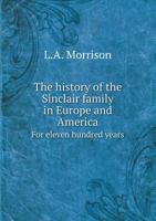 The History of the Sinclair Family in Europe and America for Eleven Hundred Years [microform]: Giving a Genealogical and Biographical History of the Family in Normandy, France, a General Record of It  1014246393 Book Cover