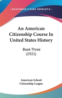 An American Citizenship Course In United States History: Book Three 0548625786 Book Cover