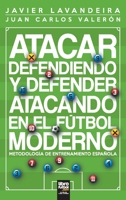 Atacar defendiendo y defender atacando en el fútbol moderno: Metodología de entrenamiento española 9873979298 Book Cover