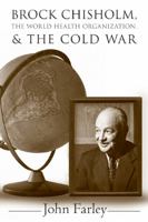 Brock Chisholm, The World Health Organization, And The Cold War 0774814764 Book Cover