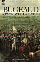 Bugeaud: A Pack With A Baton The Early Campaigns Of A Soldier Of Napoleon's Army Who Would Become A Marshal Of France 1846772486 Book Cover