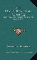 The Reign Of William Rufus V2: And The Accession Of Henry The First 1165616165 Book Cover