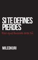 SI TE DEFINES, PIERDES.: YA TE TIENES SOLO FALTA QUE TE MIRES B08928J712 Book Cover