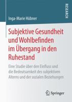 Subjektive Gesundheit Und Wohlbefinden Im Ubergang in Den Ruhestand: Eine Studie Uber Den Einfluss Und Die Bedeutsamkeit Des Subjektiven Alterns Und Der Sozialen Beziehungen 3658164018 Book Cover