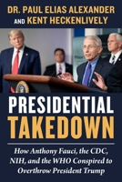 Presidential Takedown: How Anthony Fauci, the CDC, NIH, and the WHO Conspired to Overthrow President Trump 1510776222 Book Cover