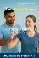 Fitness Essential: A Physiotherapist’s Guide to Safe, Simple, and Sustainable Health – Posture, Strength, Mobility, Nutrition, and Injury-Free Living B0FRHGKV5Y Book Cover