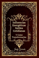 Influencias Energ?ticas Sutiles Cotidianas : Y Como Transformarlas 1733815554 Book Cover
