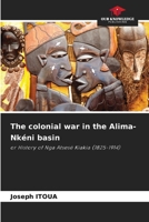 The colonial war in the Alima-Nkéni basin: or History of Nga Atsesé Kiakia 6206134164 Book Cover