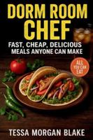 Dorm Room Chef: Fast, Cheap, Delicious Meals Anyone Can Make B0G4LZ5RKS Book Cover