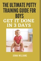 The Ultimate Potty Training Guide for Boys: Get It Done in 3 Days B0BW31GKKG Book Cover