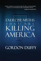 7 Exercise Myths that are Killing America: Why Everything You Know About Fitness is Dead Wrong 1470076640 Book Cover