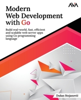 Modern Web Development with Go: Build real-world, fast, efficient and scalable web server apps using Go programming language 9395968362 Book Cover