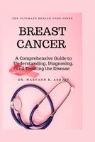 Breast Cancer: A Comprehensive Guide to Understanding, Diagnosing, and Treating the Disease B0BSJC3L5V Book Cover