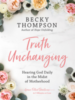 Truth Unchanging: Hearing God Daily in the Midst of Motherhood 0525652299 Book Cover