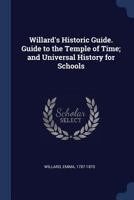 Willard's Historic Guide. Guide to the Temple of Time; And Universal History for Schools 1376945940 Book Cover