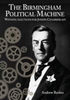 The Birmingham Political Machine: Winning elections for Joseph Chamberlain 1905036426 Book Cover