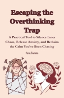 Escaping the Overthinking Trap: A Practical Tool to Silence Inner Chaos, Release Anxiety, and Reclaim the Calm You’ve Been Chasing B0GGR99D2V Book Cover