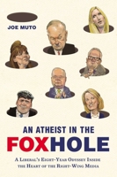 An Atheist in the FOXhole: A Liberal's Eight-Year Odyssey Inside the Heart of the Right-Wing Media 0142181013 Book Cover