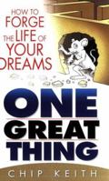 One Great Thing: Forge the Life of Your Dreams 0976949504 Book Cover