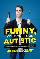 Funny, You Don't Look Autistic: A Comedian's Guide to Life on the Spectrum 1773212575 Book Cover