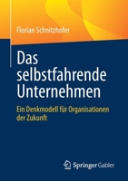 Das selbstfahrende Unternehmen: Ein Denkmodell für Organisationen der Zukunft 3662630664 Book Cover