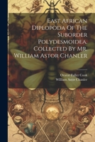 East African Diplopoda Of The Suborder Polydesmoidea, Collected By Mr. William Astor Chanler 1022387472 Book Cover
